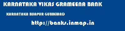 KARNATAKA VIKAS GRAMEENA BANK  KARNATAKA BIJAPUR GUBBEWAD   banks information 